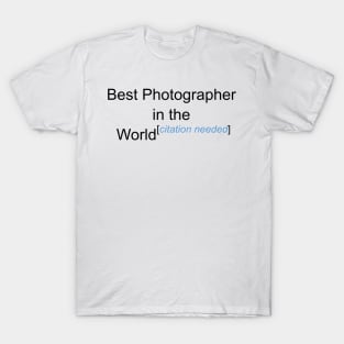 Best Photographer in the World - Citation Needed! T-Shirt